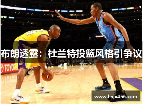 布朗透露：杜兰特投篮风格引争议